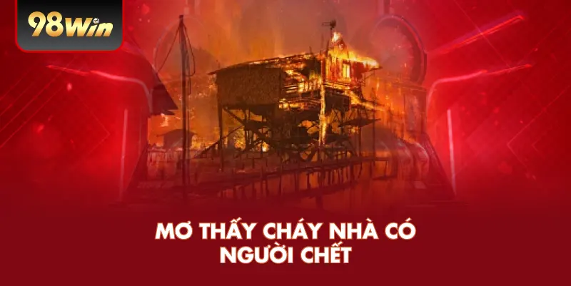 Mơ Thấy Cháy Nhà Có Người Chết