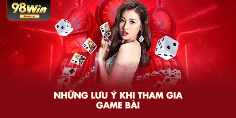Những Lưu Ý Khi Tham Gia Game Bài