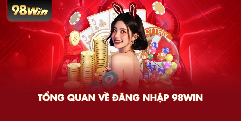 Tổng Quan Về Đăng Nhập 98WIN